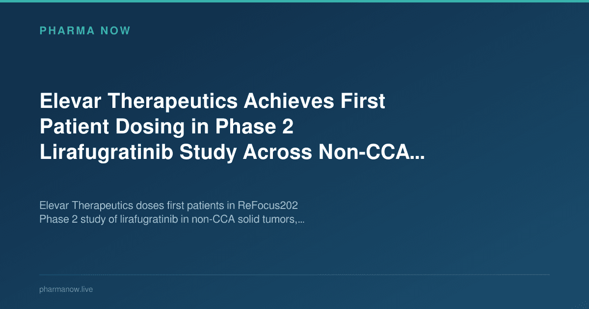 Elevar Therapeutics Achieves First Patient Dosing in Phase 2 Lirafugratinib Study Across Non-CCA Solid Tumors