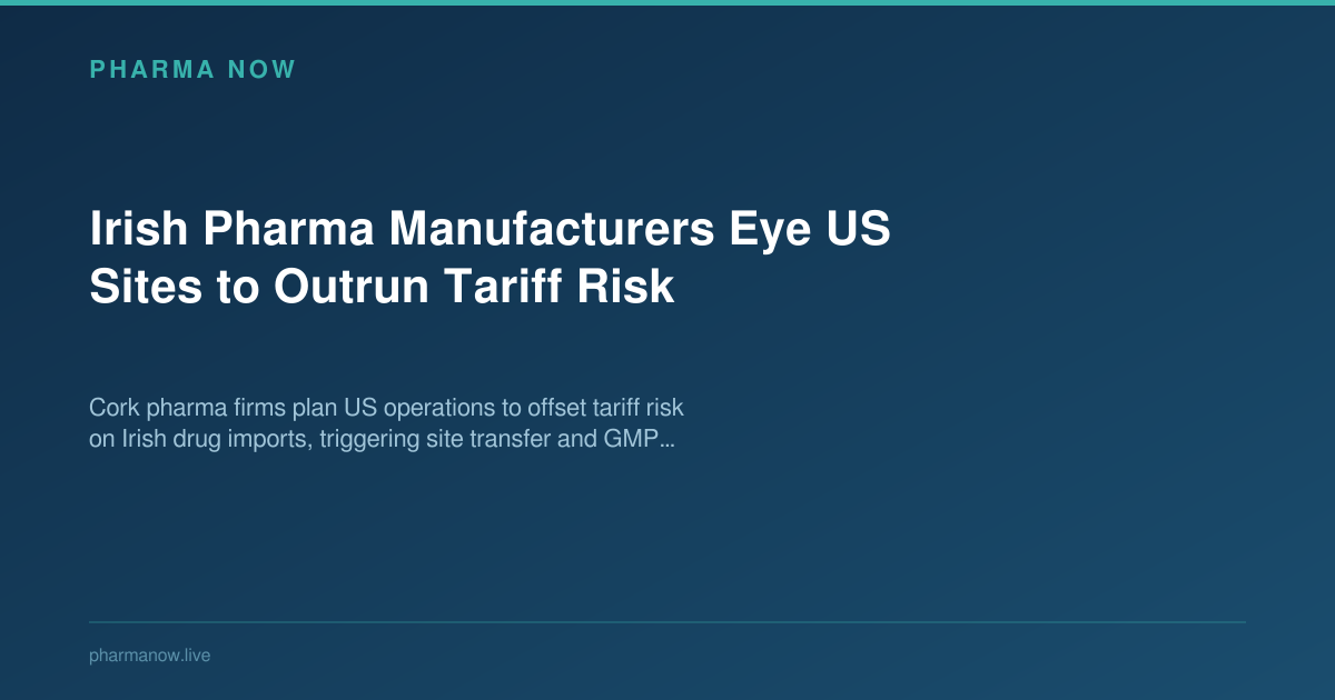 Irish Pharma Manufacturers Eye US Sites to Outrun Tariff Risk
