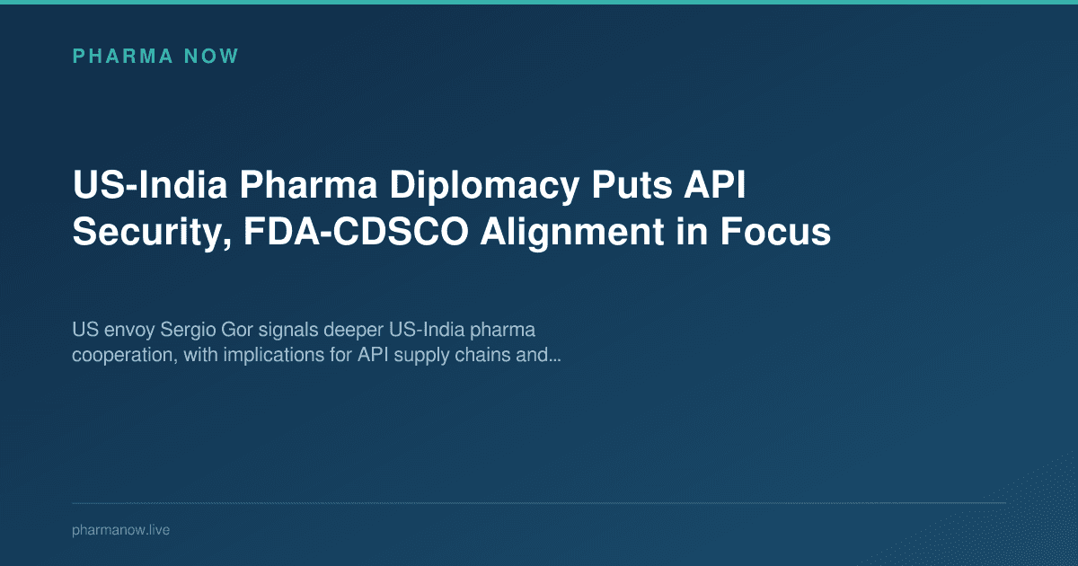 US-India Pharma Diplomacy Puts API Security, FDA-CDSCO Alignment in Focus