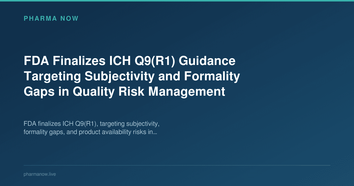 FDA Finalizes ICH Q9(R1) Guidance Targeting Subjectivity and Formality Gaps in Quality Risk Management