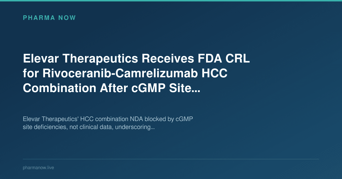 Elevar Therapeutics Receives FDA CRL for Rivoceranib-Camrelizumab HCC Combination After cGMP Site Deficiencies