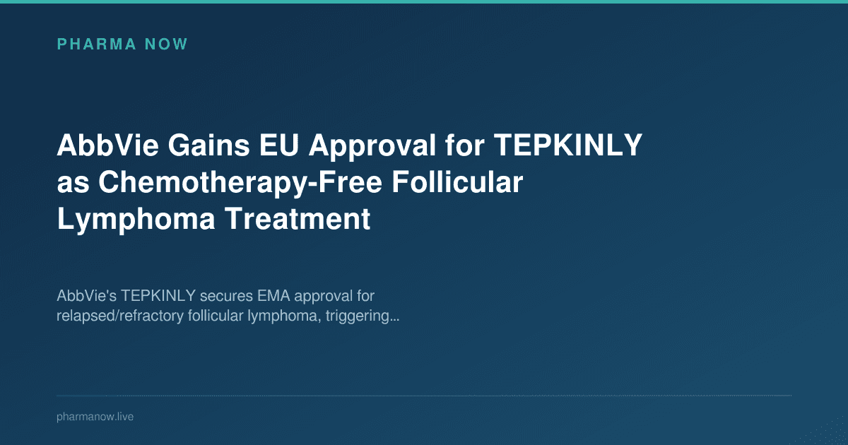 AbbVie Gains EU Approval for TEPKINLY as Chemotherapy-Free Follicular Lymphoma Treatment