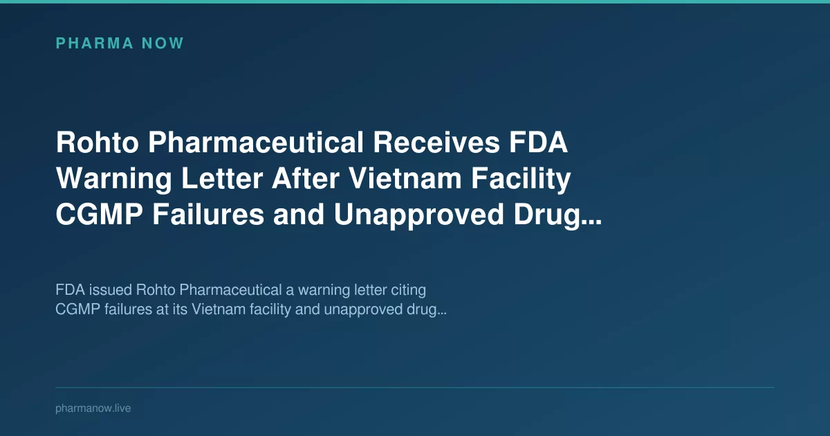 Rohto Pharmaceutical Receives FDA Warning Letter After Vietnam Facility CGMP Failures
