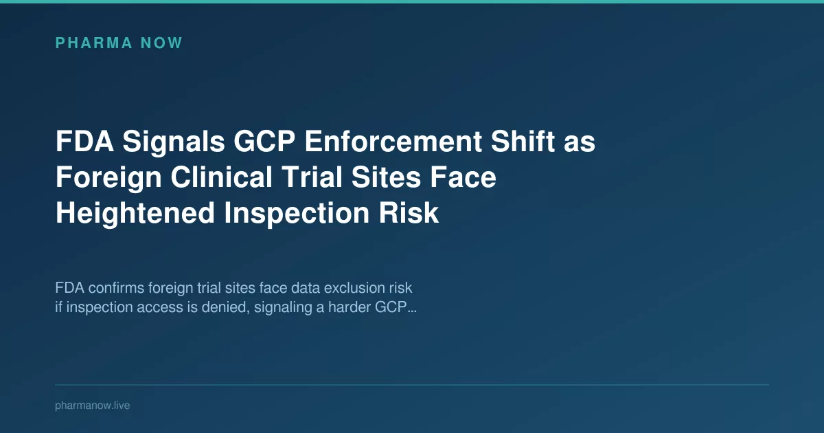 FDA Signals GCP Shift as Foreign Trial Sites Face Inspections