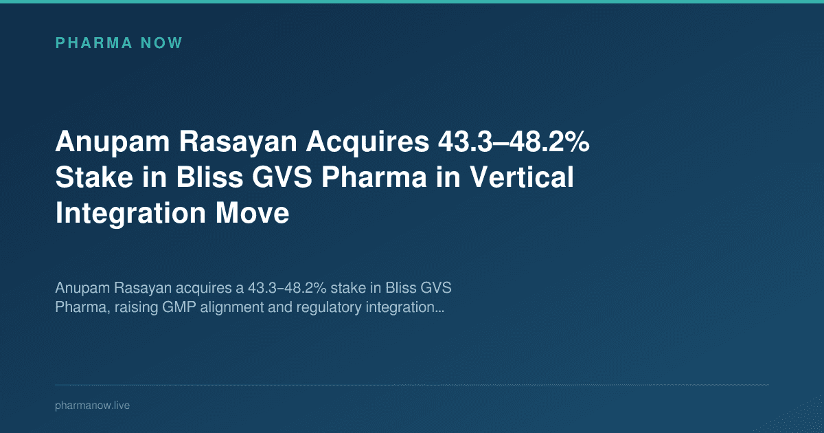 Anupam Rasayan Acquires 43.3–48.2% Stake in Bliss GVS Pharma in Vertical Integration Move