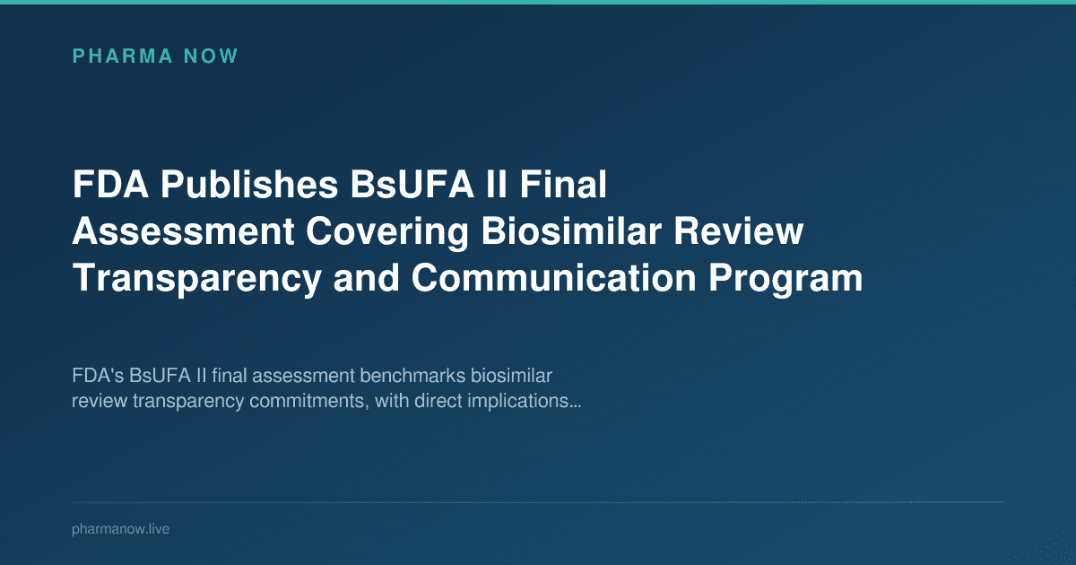 FDA Publishes BsUFA II Final Assessment Covering Biosimilar Review Transparency and Communication Program
