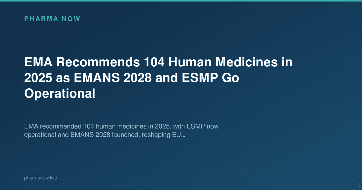 EMA Recommends 104 Human Medicines in 2025 as EMANS 2028 and ESMP Go Operational