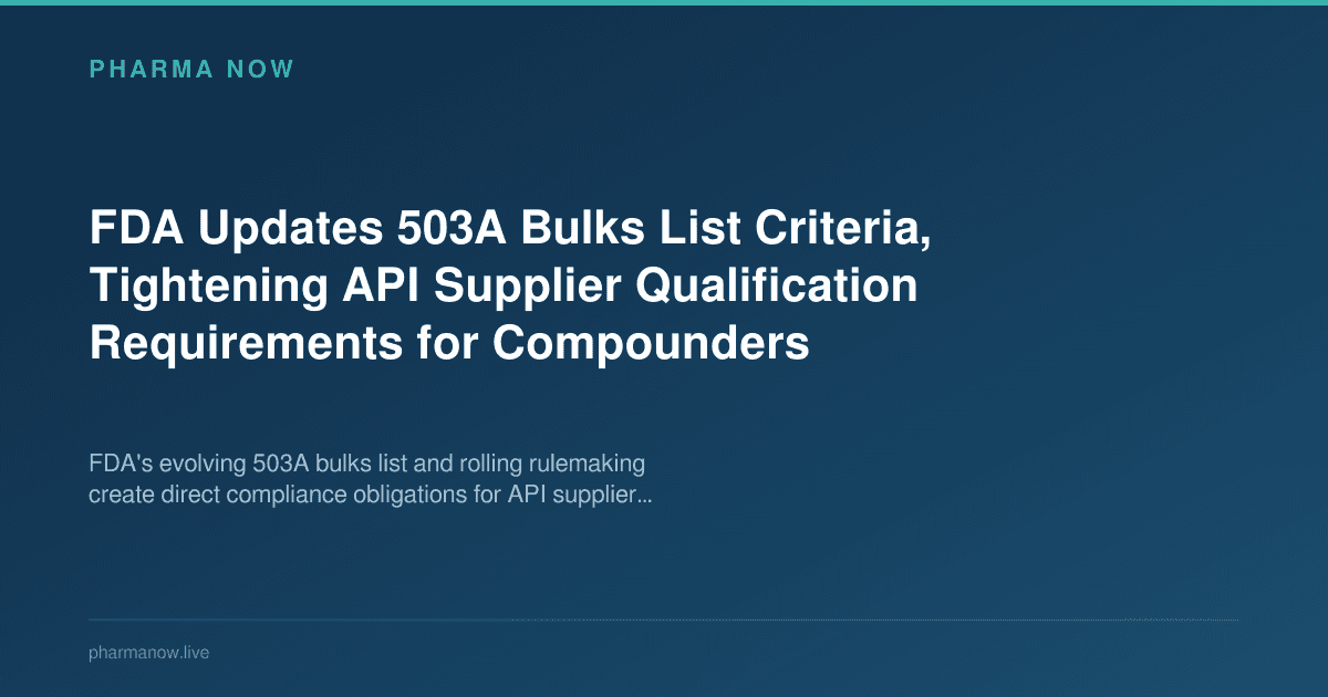 FDA Updates 503A Bulks List Criteria, Tightening API Supplier Qualification Requirements for Compounders