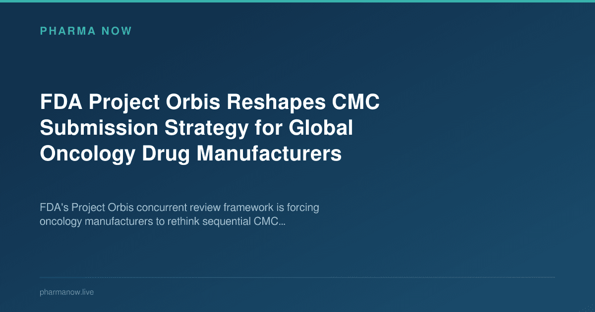 FDA Project Orbis Reshapes CMC Submission Strategy for Global Oncology Drug Manufacturers