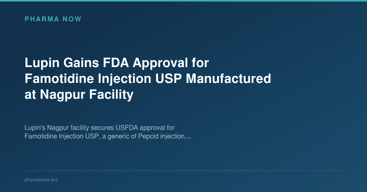 Lupin Gains FDA Approval for Famotidine Injection USP Manufactured at Nagpur Facility