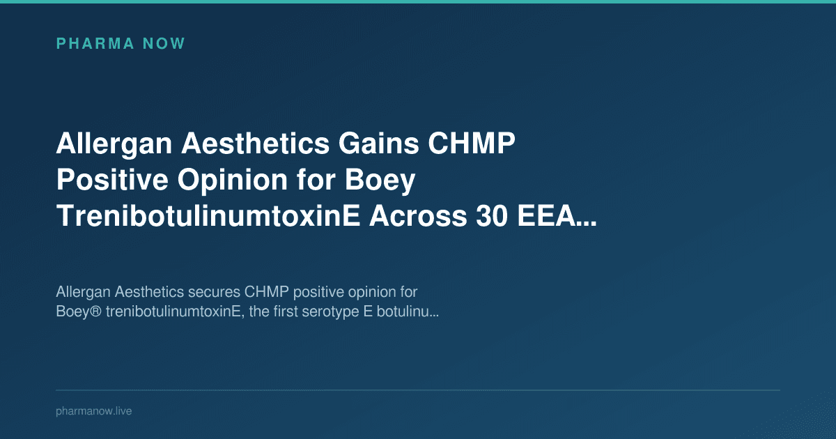 Allergan Aesthetics Gains CHMP Positive Opinion for Boey TrenibotulinumtoxinE Across 30 EEA Markets