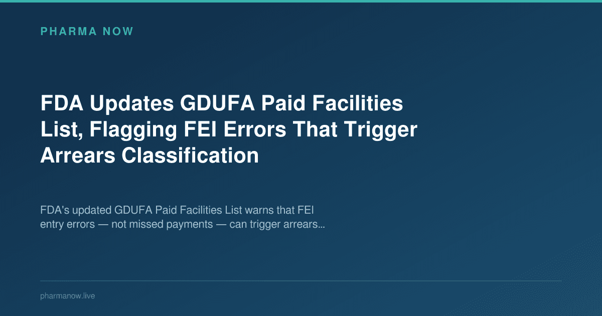 FDA Updates GDUFA Paid Facilities List, Flagging FEI Errors That Trigger Arrears Classification