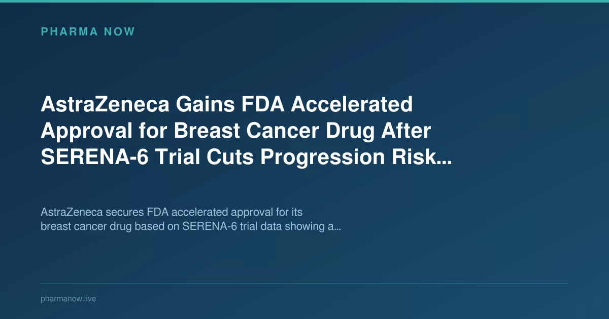 AstraZeneca Wins FDA Nod After SERENA-6 Cuts Progression Risk 56%