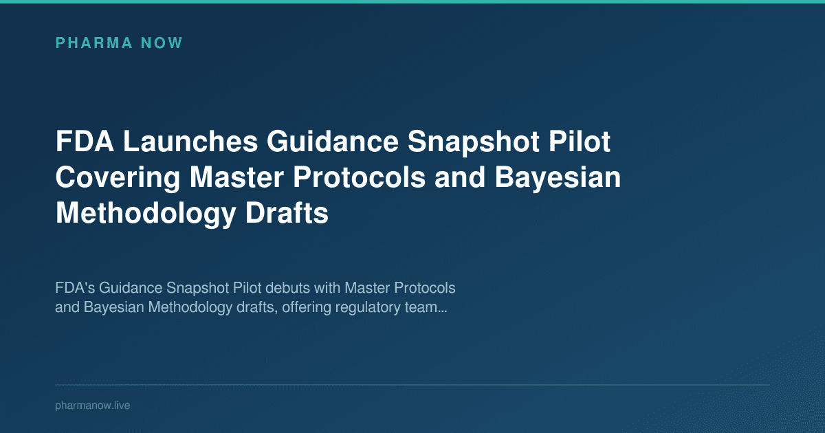 FDA Launches Guidance Snapshot Pilot Covering Master Protocols and Bayesian Methodology Drafts