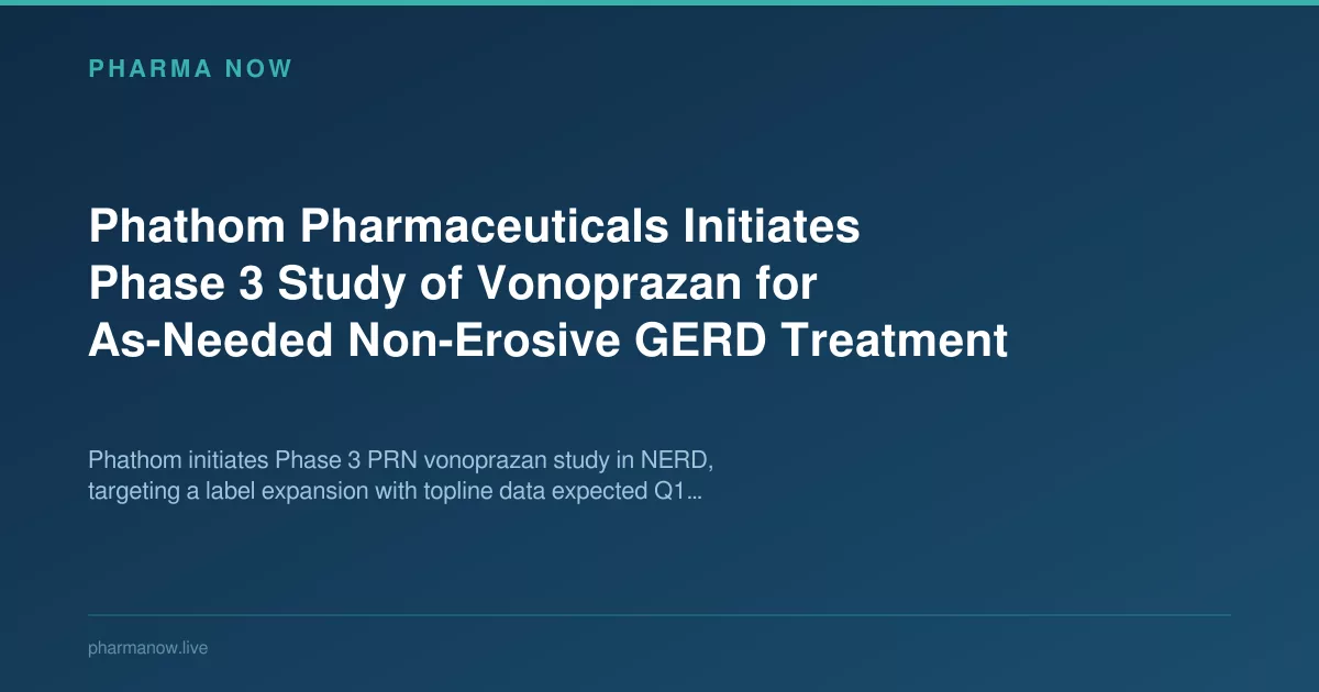 Phathom Launches Phase 3 Vonoprazan Trial for GERD