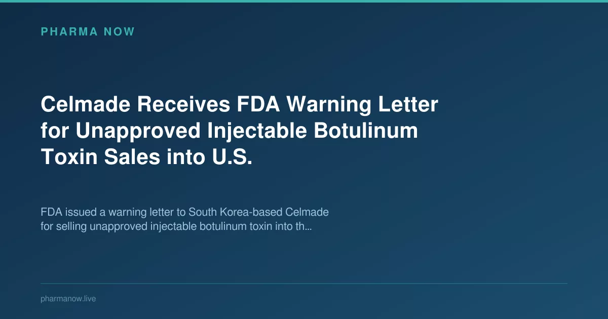 Celmade Receives FDA Warning Letter for Unapproved Injectable Botulinum Toxin Sales into U.S.