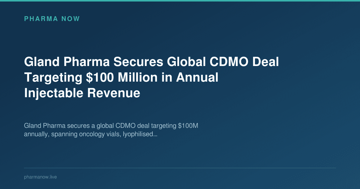 Gland Pharma Secures Global CDMO Deal Targeting $100 Million in Annual Injectable Revenue