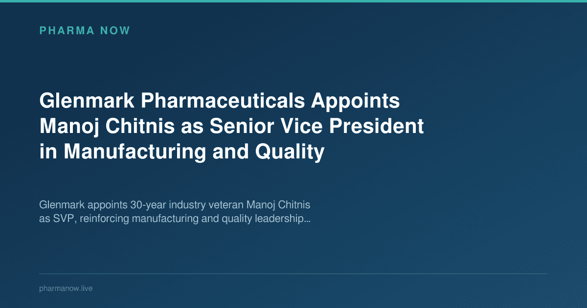 Glenmark Pharmaceuticals Appoints Manoj Chitnis as Senior Vice President in Manufacturing and Quality