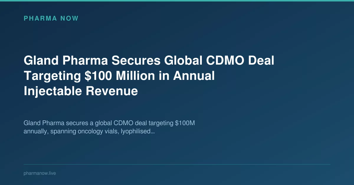 Gland Pharma Secures Global CDMO Deal Targeting $100 Million in Annual Injectable Revenue