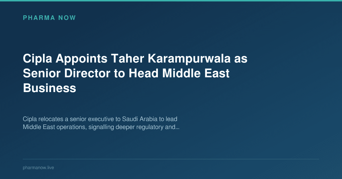 Cipla Appoints Taher Karampurwala as Senior Director to Head Middle East Business