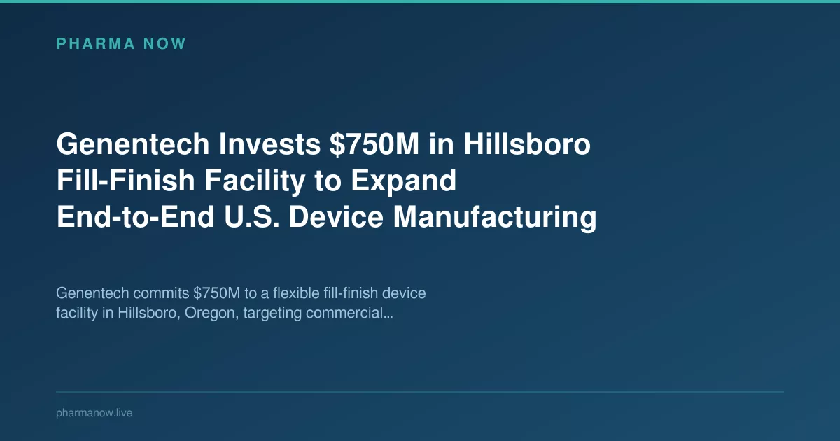 Genentech Invests $750M in Hillsboro Fill-Finish Facility to Expand U.S. Device Manufacturing