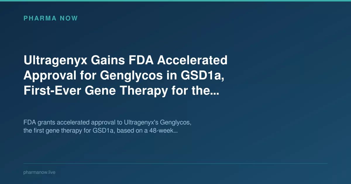 Ultragenyx Gains FDA Accelerated Approval for Genglycos in GSD1a, First-Ever Gene Therapy for the Disease