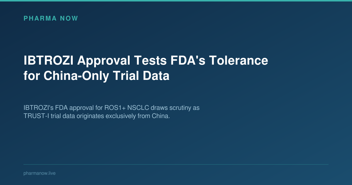 IBTROZI Approval Tests FDA's Tolerance for China-Only Trial Data