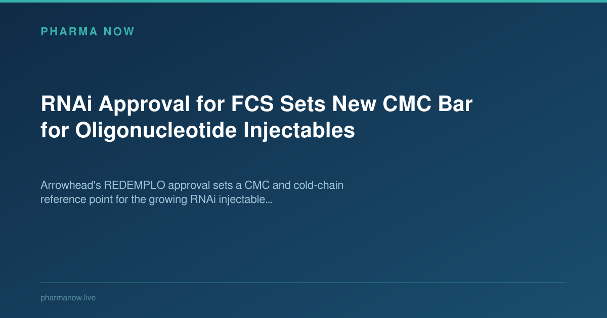 RNAi Approval for FCS Sets New CMC Bar for Oligonucleotide Injectables
