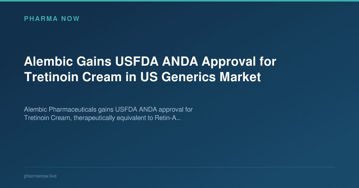 Alembic Gains USFDA ANDA Approval for Tretinoin Cream in US Generics Market