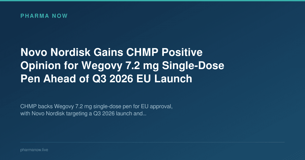 Novo Nordisk Gains CHMP Positive Opinion for Wegovy 7.2 mg Single-Dose Pen Ahead of Q3 2026 EU Launch