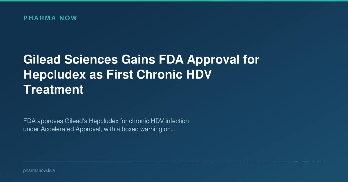 Gilead Sciences Gains FDA Approval for Hepcludex as First Chronic HDV Treatment