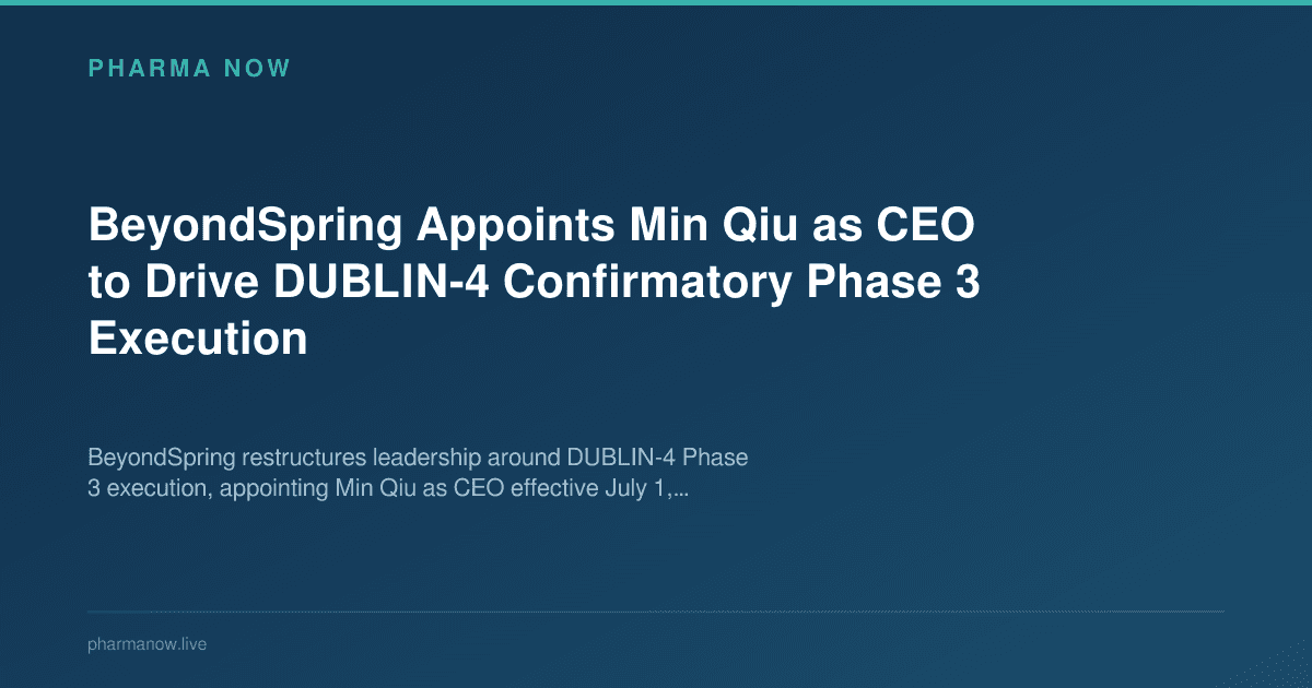 BeyondSpring Appoints Min Qiu as CEO to Drive DUBLIN-4 Confirmatory Phase 3 Execution