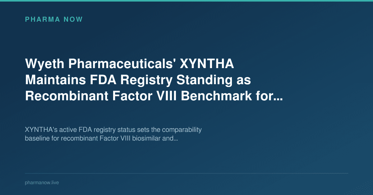 Wyeth Pharmaceuticals' XYNTHA Maintains FDA Registry Standing as Recombinant Factor VIII Benchmark for Hemophilia A