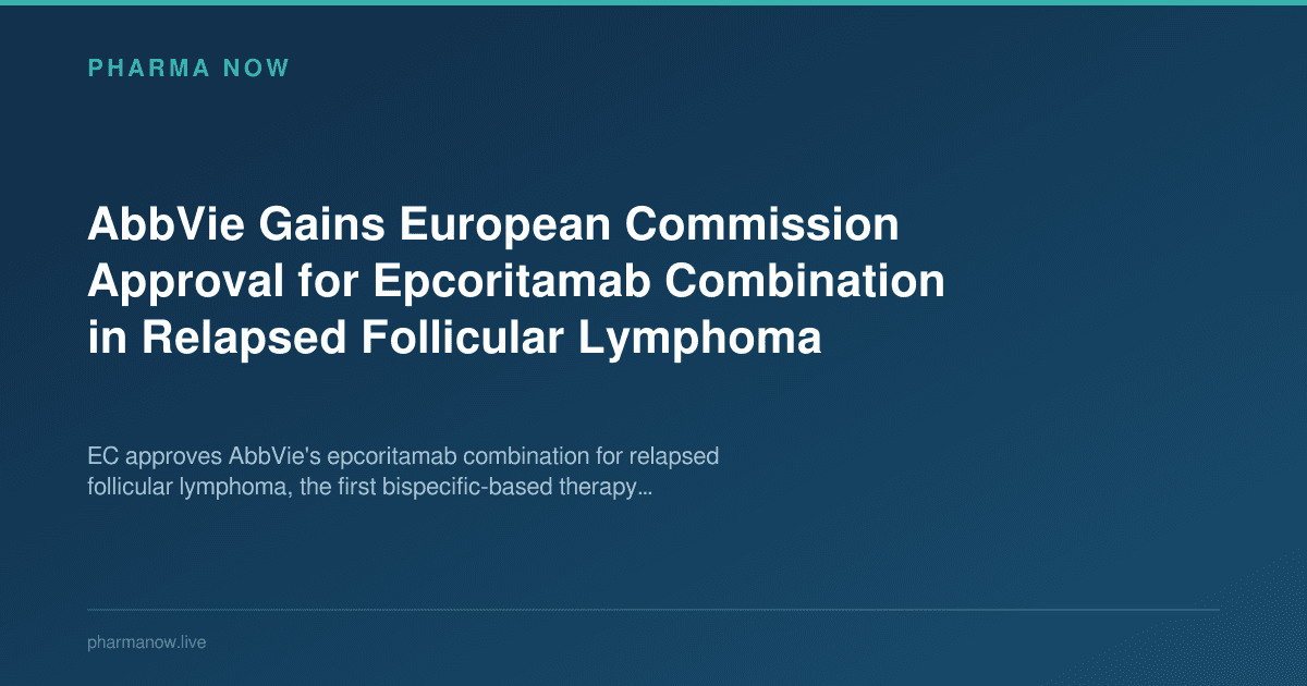AbbVie Gains European Commission Approval for Epcoritamab Combination in Relapsed Follicular Lymphoma