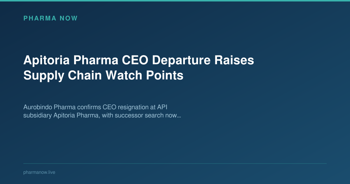 Apitoria Pharma CEO Departure Raises Supply Chain Watch Points
