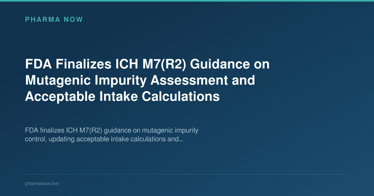 FDA Finalizes ICH M7(R2) Guidance on Mutagenic Impurity Assessment and Acceptable Intake Calculations