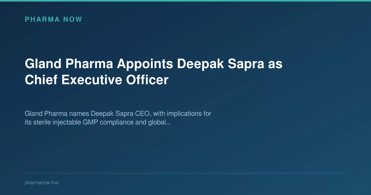 Gland Pharma Appoints Deepak Sapra as Chief Executive Officer