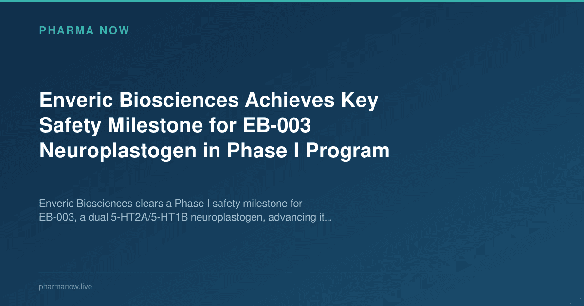 Enveric Biosciences Achieves Key Safety Milestone for EB-003 Neuroplastogen in Phase I Program