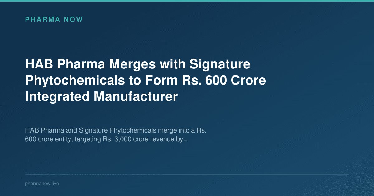 HAB Pharma Merges with Signature Phytochemicals to Form Rs. 600 Crore Integrated Manufacturer