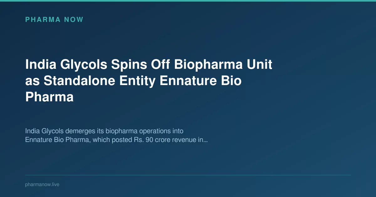 India Glycols Spins Off Biopharma Unit as Ennature Bio Pharma