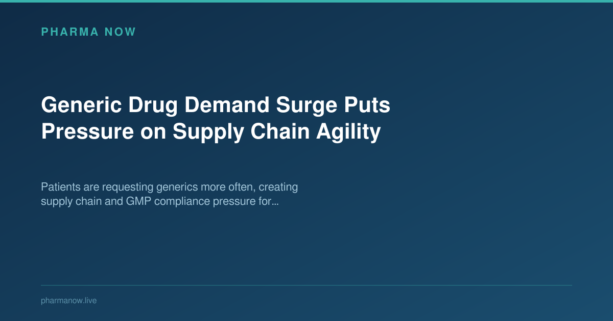 Generic Drug Demand Surge Puts Pressure on Supply Chain Agility