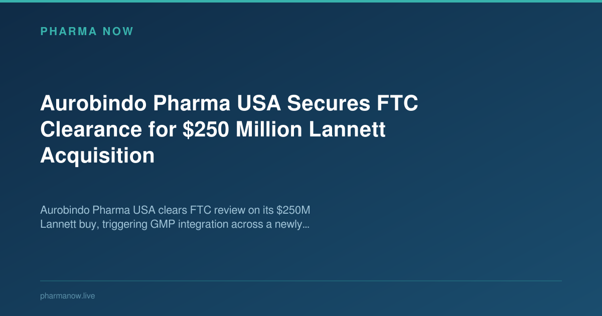 Aurobindo Pharma USA Secures FTC Clearance for $250 Million Lannett Acquisition