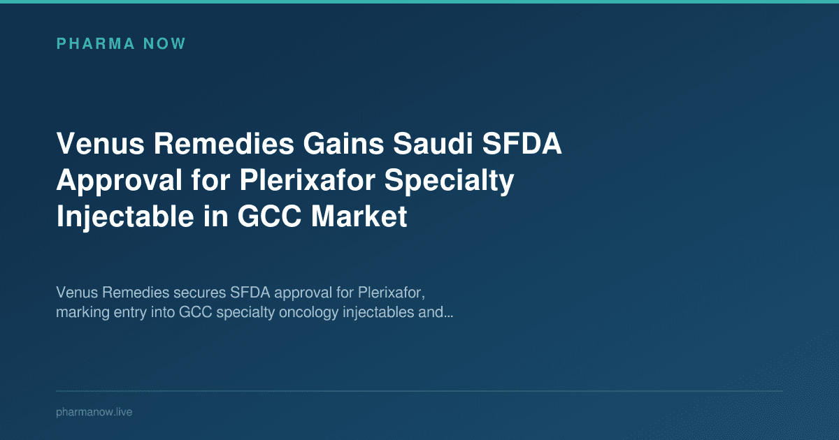 Venus Remedies Gains Saudi SFDA Approval for Plerixafor Specialty Injectable in GCC Market