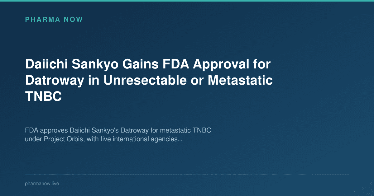 Daiichi Sankyo Gains FDA Approval for Datroway in Unresectable or Metastatic TNBC