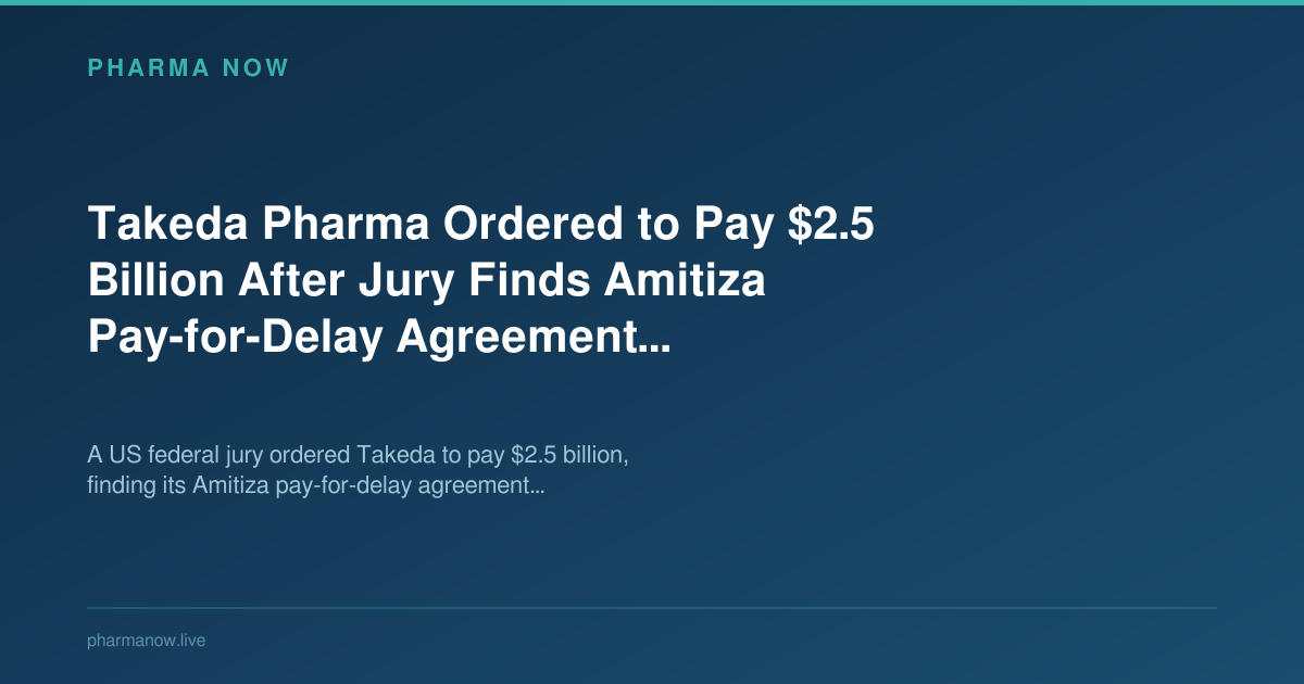 Takeda Pharma Ordered to Pay $2.5 Billion After Jury Finds Amitiza Pay-for-Delay Agreement Anticompetitive