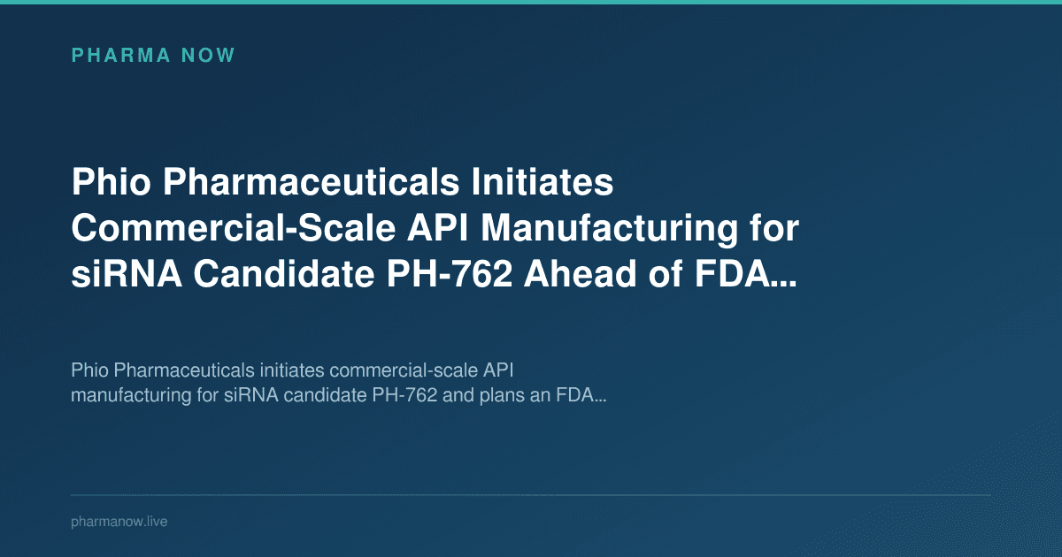 Phio Pharmaceuticals Initiates Commercial-Scale API Manufacturing for siRNA Candidate PH-762 Ahead of FDA Meeting