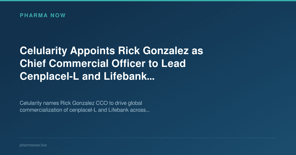 Celularity Appoints Rick Gonzalez as Chief Commercial Officer to Lead Cenplacel-L and Lifebank Commercialization