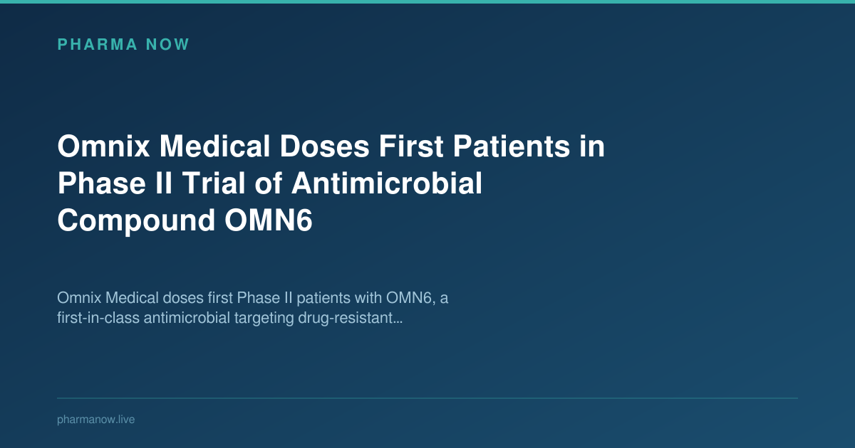 Omnix Medical Doses First Patients in Phase II Trial of Antimicrobial Compound OMN6