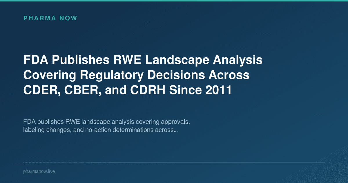 FDA Publishes RWE Landscape Analysis Covering Regulatory Decisions Across CDER, CBER, and CDRH Since 2011