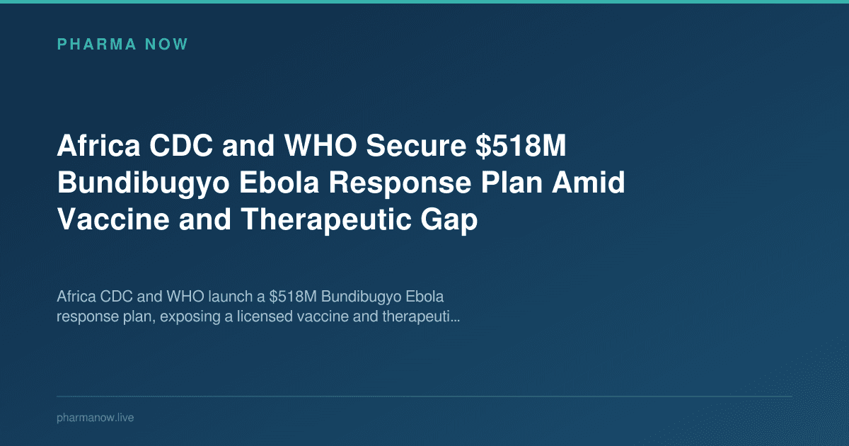 Africa CDC and WHO Secure $518M Bundibugyo Ebola Response Plan Amid Vaccine and Therapeutic Gap